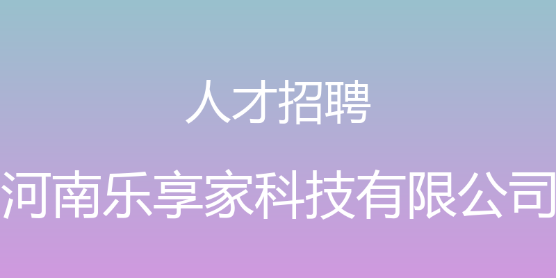 人才招聘 - 河南乐享家科技有限公司